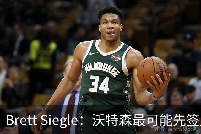 Brett Siegle：沃特森最可能先签后换加入雄鹿或骑士